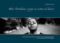 Blues Troubadour, voyage en écriture de lumière - Avec les photos de Pascal Montagne. Edition Collector