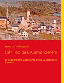 Der Tod des Auswanderers - Die sagenhafte Geschichte eines Deutschen in Kanada