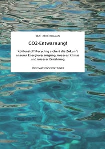 CO2-Entwarnung! - Kohlenstoff-Recycling sichert die Zukunft unserer Energieversorgung, unseres Klimas und unserer Ernährung