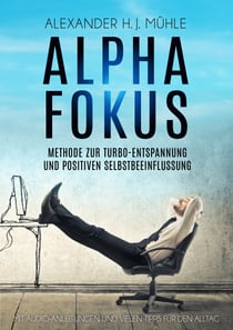 Alpha Fokus - Methode zur Turbo-Entspannung und positiven Selbstbeeinflussung