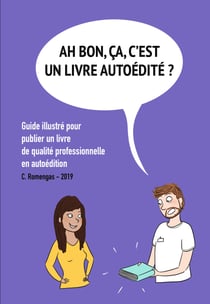 Ah bon, ÇA, c'est un livre autoédité ? - Guide illustré pour publier un livre de qualité professionnelle en autoédition.