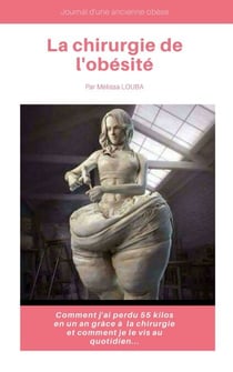 La Chirurgie de l'Obésité - Comment j'ai perdu 55 kilos en un an grâce à la chirurgie et  comment je le vie au quotidien..