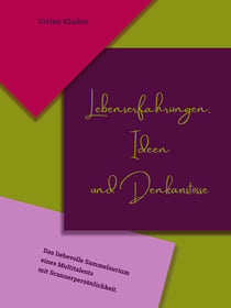 Lebenserfahrungen, Ideen und Denkanstösse - Das liebevolle Sammelsurium eines Multitalents mit Scannerpersönlichkeit.
