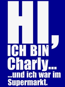 Hi, ich bin Charly... - ...und ich war im Supermarkt.
