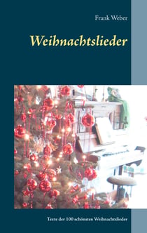 Weihnachtslieder - 100 Liedertexte der schönsten Weihnachtslieder