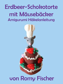 Erdbeer-Schokotorte mit Mäusebäcker - Amigurumi Häkelanleitung