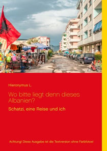 Wo bitte liegt den dieses Albanien? - Achtung! Diese Ausgabe ist die Textversion ohne Farbfotos!