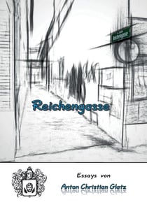 Reichengasse - Essays von Anton Christian Glatz