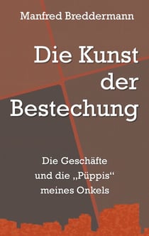 Die Kunst der Bestechung - Die Geschäfte und die "Püppis" meines Onkels