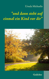 "und dann steht auf einmal ein Kind vor dir" - Gedichte von Ursula Michaelis