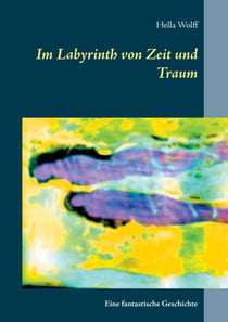 Im Labyrinth von Zeit und Traum - Eine fantastische Geschichte