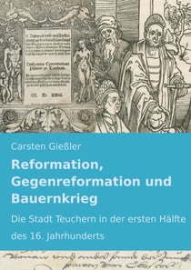 Reformation, Gegenreformation und Bauernkrieg - Die Stadt Teuchern in der ersten Hälfte des 16. Jahrhunderts