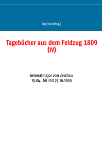 Tagebücher aus dem Feldzug 1809 (IV) - Generalmajor von Zeschau 15.04. bis mit 25.10.1809