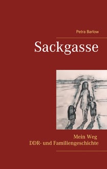 Sackgasse - Mein Weg    DDR- und Familiengeschichte