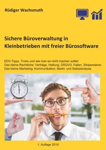Sichere Büroverwaltung in Kleinbetrieben mit freier Bürosoftware - EDV-Tipps, Tricks und wie man es nicht machen sollte! Das kleine Rechtliche: Verträge, Haftung, DSGVO, Fallen und Stolpersteine. Das kleine Marketing: Kommunikation und ein bisschen Mar...