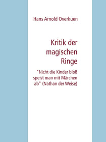 Kritik der magischen Ringe - "Nicht die Kinder bloß speist man mit Märchen ab" (Nathan der Weise)