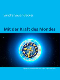 Mit der Kraft des Mondes - Seelenhomöopathie mit den Sternzeichen