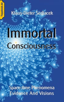 Immortal Consciousness - Space-time Phenomena Evidence And Visions