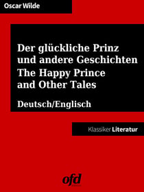 Der glückliche Prinz und andere Geschichten - The Happy Prince and Other Tales - Vollständige Ausgabe - zweisprachig: deutsch/englisch - bilingual: German/English (Klassiker der ofd edition)