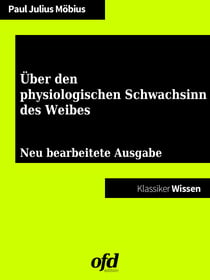 Über den physiologischen Schwachsinn des Weibes - Neu bearbeitete und kommentierte Ausgabe (Klassiker der ofd edition)
