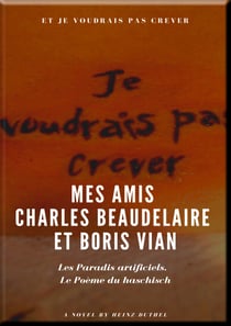 Mes Amis Charles Beaudelaire et Boris Vian - Les Paradis artificiels. Le Poème du haschisch.