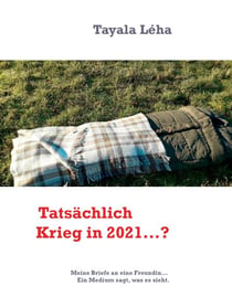 Tatsächlich Krieg in 2021...? - Meine Briefe an eine Freundin... Ein Medium sagt, was es sieht.