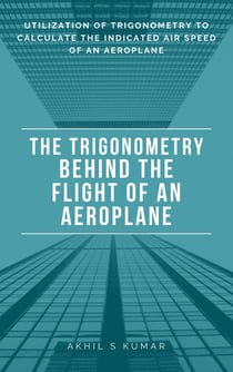 The Trigonometry behind the Flight of an Aeroplane - Utilization of Trigonometry to calculate the Indicated Air Speed of an aeroplane