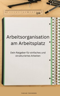 Arbeitsorganisation am Arbeitsplatz - Dein Ratgeber für einfaches und strukturiertes Arbeiten