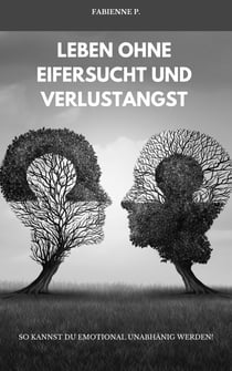 Leben ohne Eifersucht und Verlustangst - So kannst du emotional unabhängig werden!