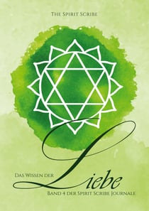 Das Wissen der Liebe - Band 4 der Spirit Scribe Journale