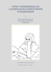 Opas vanhemmalle lapsen koulunkäynnin tukemiseen - Miten tukea lasta oppimisen ja koulunkäynnin haasteissa koulupolulla?