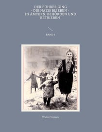 Der Führer ging, die Nazis blieben, in Ämtern, Behörden und Betrieben Band 1