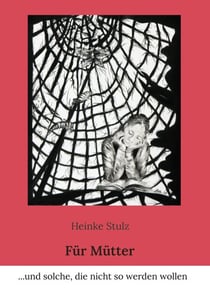 Für Mütter - ...und solche, die nicht so werden wollen