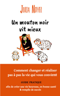 Un mouton noir vit mieux - Comment changer et réaliser pas à pas la vie qui vous convient
