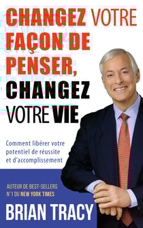 Changez votre façon de penser, changez votre vie - Comment libérer votre potentiel de réussite et d'accomplissement