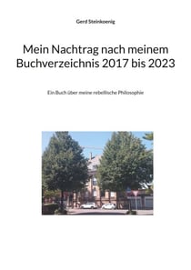 Mein Nachtrag nach meinem Buchverzeichnis 2017 bis 2023 - Ein Buch über meine rebellische Philosophie
