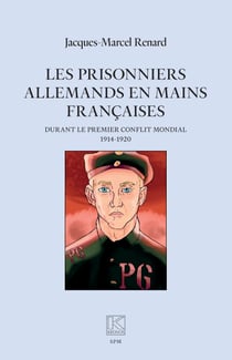 Les prisonniers allemands en mains françaises - durant le premier conflit mondial (1914-1920)
