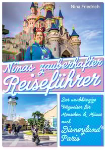 Ninas zauberhafter Reiseführer Disneyland® Paris - Der unabhängige Wegweiser für Menschen und Mäuse
