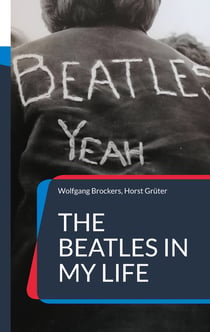 The Beatles in my Life - Erlebnisse und Recherchen unbeirrbarer Fans