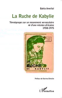 La Ruche de Kabylie - Témoignages sur un mouvement vernaculaire né d'une mission africaine - 1938-1975
