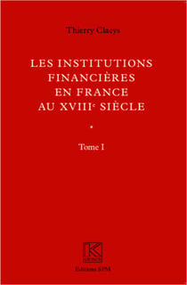 Institutions financières en France au XVIIIe siècle (Ouvrage en deux volumes) - Tome I - Livre I et II/Tome II - Annexes - Kronos N° 60
