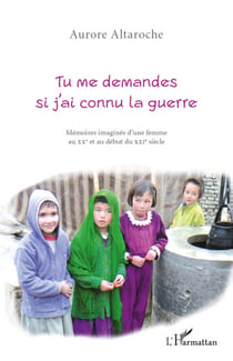 Tu me demandes si j'ai connu la guerre - Mémoires imaginés d'une femme au XXeme et au début du XXIeme siècle