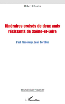 Itinéraires croisés de deux amis résistants de Saône-et-Loire - Paul Pisseloup, Jean Tortiller