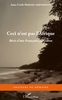 Ceci n'est pas l'Afrique - Récit d'une Française au Gabon