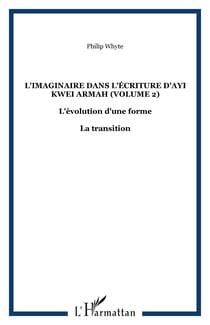 L'imaginaire dans l'écriture d'Ayi Kwei Armah (Volume 2) - L'évolution d'une forme - La transition