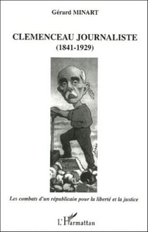 Clemenceau journaliste (1841-1929) - Les combats d'un républicain pour la liberté et la justice