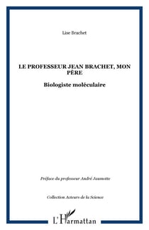 Le professeur Jean Brachet, mon père - Biologiste moléculaire