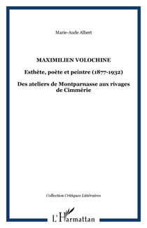 MAXIMILIEN VOLOCHINE - Esthète, poète et peintre (1877-1932) - Des ateliers de Montparnasse aux rivages de Cimmérie