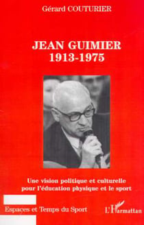 JEAN GUIMIER 1913-1975 - Une vision politique et culturelle pour l'éducation physique et le sport