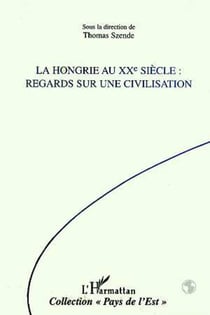 LA HONGRIE AU XXE SIECLE - Regards sur une civilisation